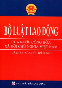 Bộ Luật Lao Động Của Nước Cộng Hòa Xã Hội Chủ Nghĩa Việt Nam (Đã Được Sửa Đổi, Bổ Sung)