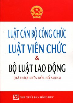 Luật Cán Bộ Công Chức, Luật Viên Chức & Bộ Luật Lao Động (Đã Được Sửa Đổi, Bổ Sung)