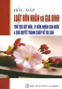 Hỏi – Đáp Luật Hôn Nhân Và Gia Đình – Thủ Tục Kết Hôn, Ly Hôn, Nhận Con Nuôi & Giải Quyết Tranh Chấp Về Tài Sản