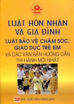 Luật Hôn Nhân Và Gia Đình – Luật Bảo Vệ Chăm Sóc, Giáo Dục Trẻ Em Và Các Văn Bản Hướng Dẫn Thi Hành Mới Nhất