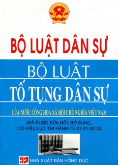 Bộ Luật Dân Sự – Bộ Luật Tố Tụng Dân Sự Của Nước Cộng Hòa Xã Hội Chủ Nghĩa Việt Nam (Đã Được Sửa Đổi, Bổ Sung, Có Hiệu Lực Thi Hành Từ 01-01-2012)