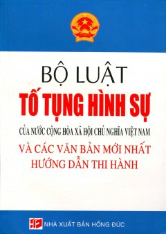 Bộ Luật Tố Tụng Hình Sự Của Nước Cộng Hòa Xã Hội Chủ Nghĩa Việt Nam Và Các Văn Bản Mới Nhất Hướng Dẫn Thi Hành