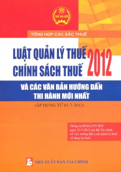 Luật Quản Lý Thuế – Chính Sách Thuế 2012 Và Các Văn Bản Hướng Dẫn Thi Hành Mới Nhất (Áp Dụng Từ 01-7-2012)