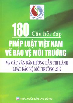 180 Câu Hỏi Đáp Pháp Luật Việt Nam Về Bảo Vệ Môi Trường Và Các Văn Bản Hướng Dẫn Thi Hành Luật Bảo Vệ Môi Trường 2012