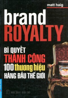 Brand Royalty – Bí Quyết Thành Công 100 Thương Hiệu Hàng Đầu Thế Giới – Tái bản 03/11/2011