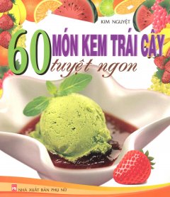 60 Món Kem Trái Cây Tuyệt Ngon – Tái bản 09/11/2011