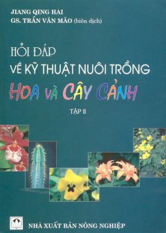 Hỏi Đáp Về Kỹ Thuật Nuôi Trồng Hoa Và Cây Cảnh – Tập 2 – Tái bản 12/10/2010