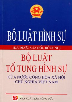 Bộ Luật Hình Sự  – Bộ Luật Tố Tụng Hình Sự Của Nước Cộng Hòa Xã Hội Chủ Nghĩa Việt Nam (Đã Được Sửa Đổi, Bổ Sung)