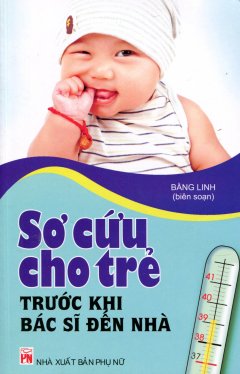 Sơ Cứu Cho Trẻ Trước Khi Bác Sĩ Đến Nhà – Tái bản 08/2012