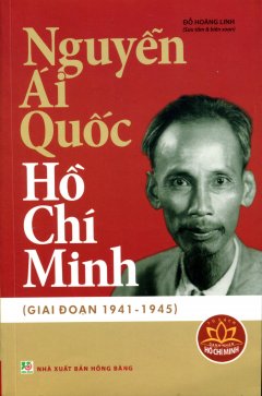 Nguyễn Ái Quốc – Hồ Chí Minh (Giai Đoạn 1941 – 1945)