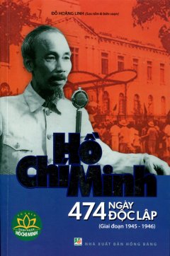 Hồ Chí Minh 474 Ngày Độc Lập (Giai Đoạn 1945 – 1946)