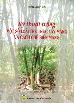 Kỹ Thuật Trồng Một Số Loài Tre Trúc Lấy Măng Và Cách Chế Biến Măng