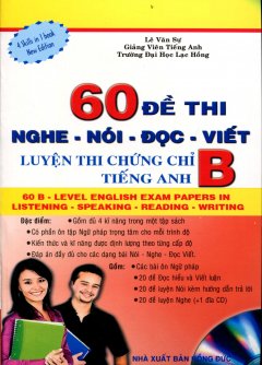 60 Đề Thi Nghe – Nói – Đọc – Viết: Luyện Thi Chứng Chỉ B Tiếng Anh (Kèm 1 CD)