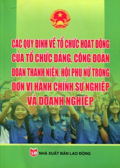 Các Quy Định Về Tổ Chức Hoạt Động Của Tổ Chức Đảng, Công Đoàn Đoàn Thanh Niên, Hội Phụ Nữ Trong Đơn Vị Hành Chính Sự Nghiệp Và Doanh Nghiệp