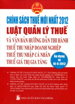 Chính Sách Thuế Mới Nhất 2012 – Luật Quản Lý Thuế Và Văn Bản Hướng Dẫn Thi Hành Thuế Thu Nhập Doanh Nghiệp, Thuế Thu Nhập Cá Nhân, Thuế Giá Trị Gia Tăng