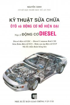 Kỹ Thuật Sửa Chữa Ôtô Và Động Cơ Nổ Hiện Đại – Tập 2: Động Cơ Diesel – Tái bản 03/2012