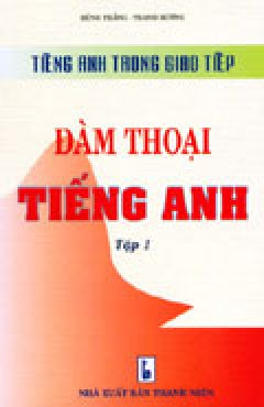 Tiếng Anh Trong Giao Tiếp: Đàm Thoại Tiếng Anh – Tập 1