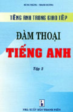 Tiếng Anh Trong Giao Tiếp: Đàm Thoại Tiếng Anh – Tập 2