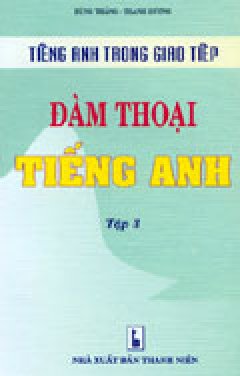 Tiếng Anh Trong Giao Tiếp: Đàm Thoại Tiếng Anh – Tập 3