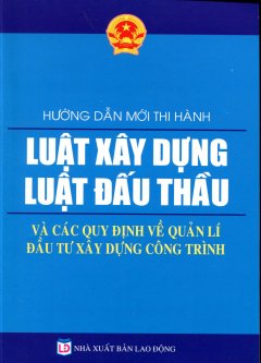 Hướng Dẫn Mới Thi Hành Luật Xây Dựng – Luật Đấu Thầu Và Các Quy Định Về Quản Lí Đầu Tư Xây Dựng Công Trình