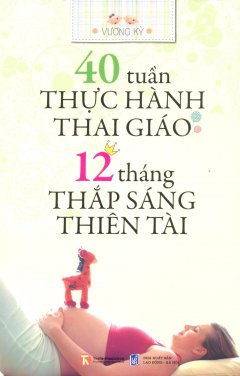 40 Tuần Thực Hành Thai Giáo – 12 Tháng Thắp Sáng Thiên Tài