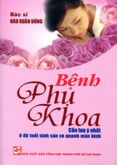 Bệnh Phụ Khoa – Cần Lưu Ý Nhất Ở Độ Tuổi Sinh Sản Và Quanh Mãn Kinh