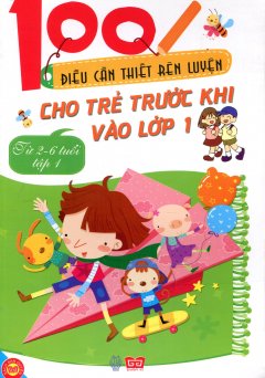 100 Điều Cần Thiết Rèn Luyện Cho Trẻ Trước Khi Vào Lớp 1 (Từ 2-6 Tuổi) – Tập 1