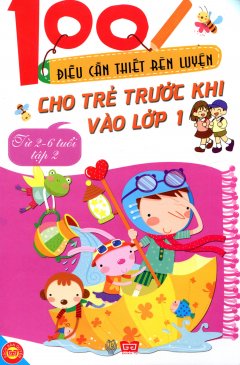 100 Điều Cần Thiết Rèn Luyện Cho Trẻ Trước Khi Vào Lớp 1 (Từ 2-6 Tuổi) – Tập 2