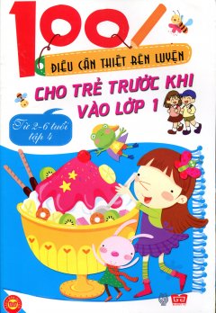 100 Điều Cần Thiết Rèn Luyện Cho Trẻ Trước Khi Vào Lớp 1 (Từ 2-6 Tuổi) – Tập 4