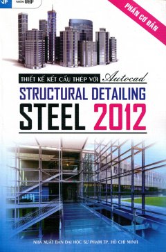 Thiết Kế Kết Cấu Thép Với Autocad Structural Detailing – Steel 2012 – Tập 1