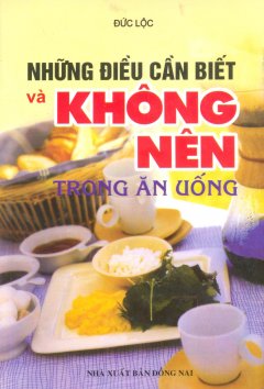 Những Điều Cần Biết Và Không Nên Trong Ăn Uống – Tái bản 2012