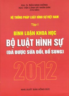 Hệ Thống Pháp Luật Hình Sự Việt Nam – Tập 1: Bình Luận Khoa Học Bộ Luật Hình Sự 2012