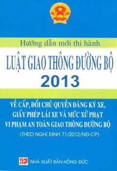 Hướng Dẫn Mới Thi Hành Luật Giao Thông Đường Bộ 2013 Về Cấp, Đổi Chủ Quyền Đăng Ký Xe, Giấy Phép Lái Xe Và Mức Xử Phạt Vi Phạm An Toàn Giao Thông Đường Bộ