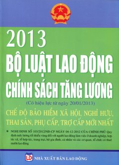 Bộ Luật Lao Động 2013 – Chính Sách Tăng Lương, Chế Độ Bảo Hiểm Xã Hội, Nghỉ Hưu, Thai Sản, Phụ Cấp, Trợ Cấp Mới Nhất