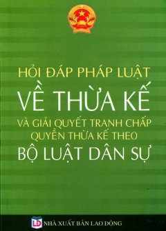 Hỏi Đáp Pháp Luật Về Thừa Kế Và Giải Quyết Tranh Chấp Quyền Thừa Kế Theo Bộ Luật Dân Sự