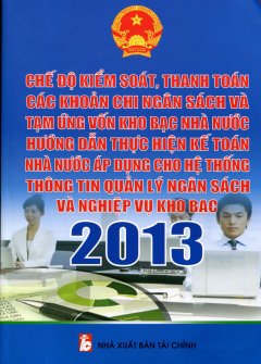 Chế Độ Kiểm Soát, Thanh Toán Các Khoản Chi Ngân Sách Và Tạm Ứng Vốn Kho Bạc Nhà Nước Hướng Dẫn Thực Hiện Kế Toán Nhà Nước Áp Dụng Cho Hệ Thống Thông Tin Quản Lý Ngân Sách Và Nghiệp Vụ Kho Bạc 2013