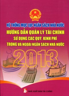 Hệ Thống Mục Lục Ngân Sách Nhà Nước – Hướng Dẫn Quản Lý Tài Chính Sử Dụng Các Quỹ, Kinh Phí Trong Và Ngoài Ngân Sách Nhà Nước 2013