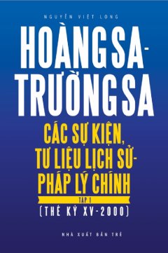 Hoàng Sa, Trường Sa: Các Sự Kiện, Tư Liệu Lịch Sử, Pháp Lý Chính – Tập 1 (Thế Kỷ XV-2000)