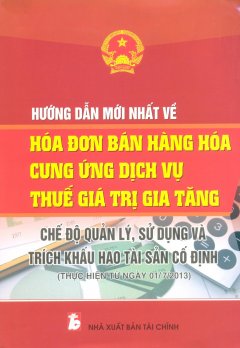 Hướng Dẫn Mới Nhất Về Hóa Đơn Bán Hàng Hóa, Cung Ứng Dịch Vụ, Thuế Giá Trị Gia Tăng, Chế Độ Quản Lý, Sử Dụng Và Trích Khấu Hao Tài Sản Cố Định