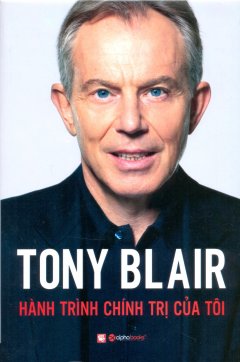 Tony Blair – Hành Trình Chính Trị Của Tôi