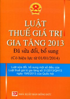 Luật Thuế Giá Trị Gia Tăng 2013  – Đã Được Sửa Đổi, Bổ Sung (Có Hiệu Lực Từ 01/01/2014)