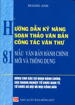 Hướng Dẫn Kỹ Năng Soạn Thảo Văn Bản Công Tác Văn Thư – 81 Mẫu Văn Bản Hành Chính Mới Và Thông Dụng