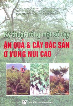 Kỹ Thuật Trồng Một Số Cây Ăn Quả & Cây Đặc Sản Ở Vùng Núi Cao