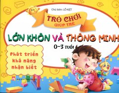 Trò Chơi Giúp Trẻ Lớn Khôn Và Thông Minh – Phát Triển Khả Năng Nhận Biết