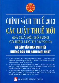 Chính Sách Thuế 2013 – Các Luật Thuế Mới Và Các Văn Bản Chi Tiết Hướng Dẫn Thi Hành Mới Nhất