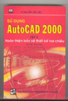 Sử dụng AutoCAD 2000 -Tập 2: Hoàn thiện Bản vẽ thiết kế hai chiều