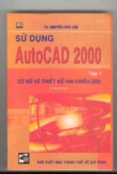 Sử dụng AutoCAD 2000 -Tập 1: Cơ sở vẽ thiết kế hai chiều (2D) – Tái bản 2001