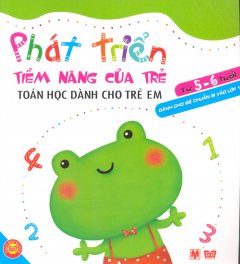 Phát Triển Tiềm Năng Của Trẻ – Toán Học Dành Cho Trẻ Em Từ 5-6 Tuổi (Dành Cho Bé Chuẩn Bị Vào Lớp 1)