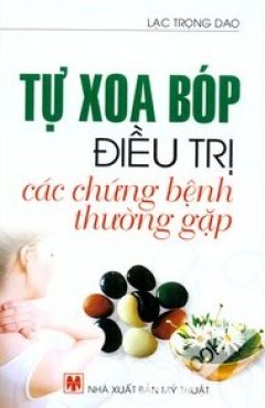 Tự Xoa Bóp Điều Trị Các Chứng Bệnh Thường Gặp – Tái bản 2012