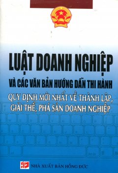 Luật Doanh Nghiệp Và Các Văn Bản Hướng Dẫn Thi Hành – Quy Định Mới Nhất Về Thành Lập, Giải Thể, Phá Sản Doanh Nghiệp